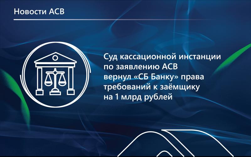 Кассационный суд по заявлению АСВ вернул «СБ Банку» права требований к заёмщику на более чем 1 млрд рублей