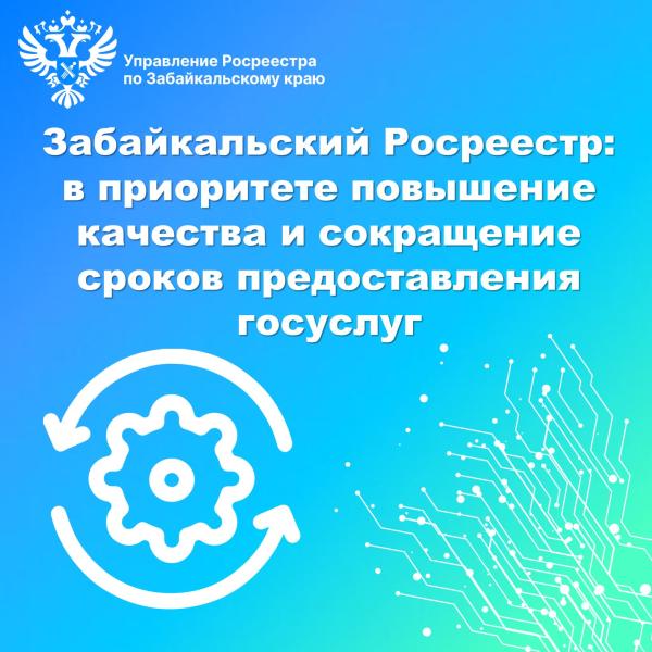 Забайкальский Росреестр: в приоритете повышение качества и сокращение сроков предоставления госуслуг