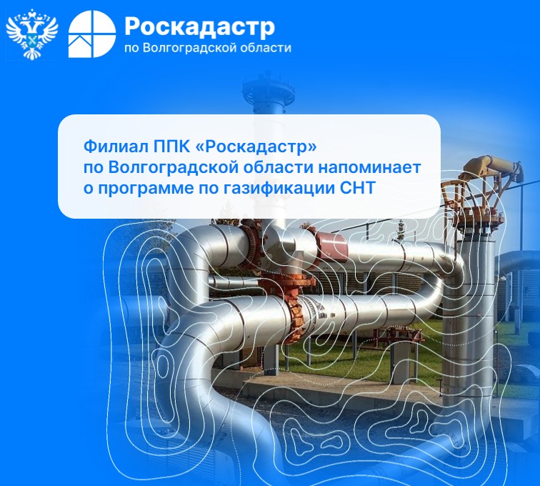 Филиал ППК «Роскадастр» по Волгоградской области напоминает о программе по газификации СНТ