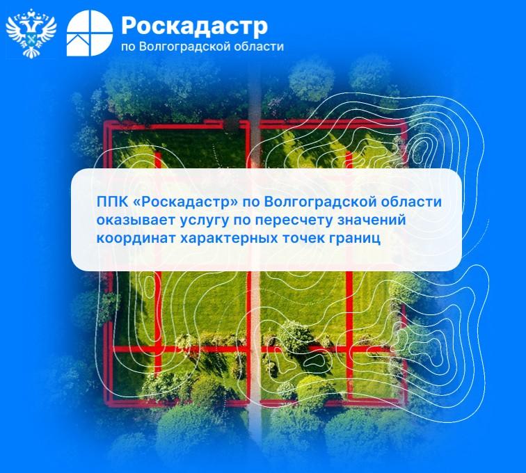 ППК «Роскадастр» по Волгоградской области оказывает услугу по пересчету значений координат характерных точек границ