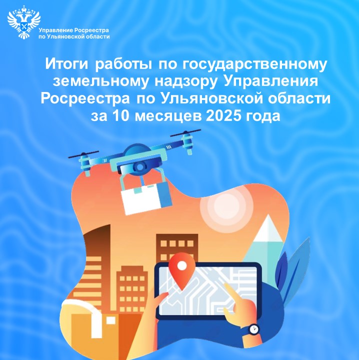 Итоги работы по государственному земельному надзору Управления Росреестра по Ульяновской области за 10 месяцев 2025 года